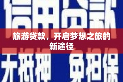 通海旅游贷款，开启梦想之旅的新途径