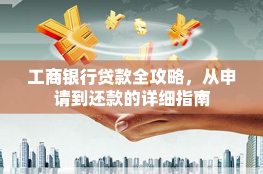 通海工商银行贷款全攻略，从申请到还款的详细指南