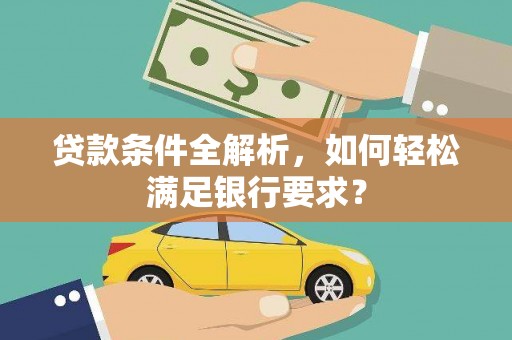 通海贷款条件全解析，如何轻松满足银行要求？