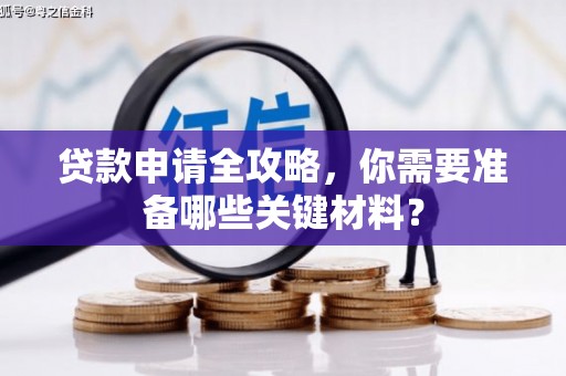 通海贷款申请全攻略，你需要准备哪些关键材料？
