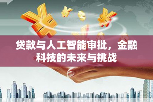 通海贷款与人工智能审批，金融科技的未来与挑战