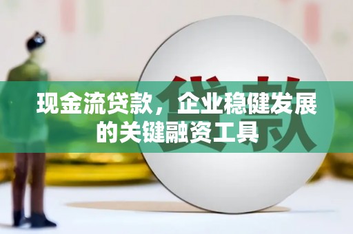 通海现金流贷款，企业稳健发展的关键融资工具