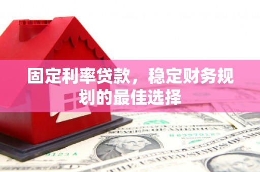 通海固定利率贷款，稳定财务规划的最佳选择