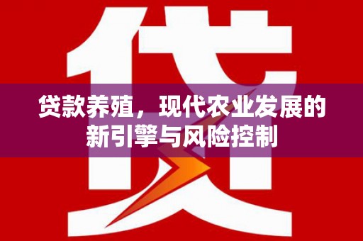 通海贷款养殖，现代农业发展的新引擎与风险控制