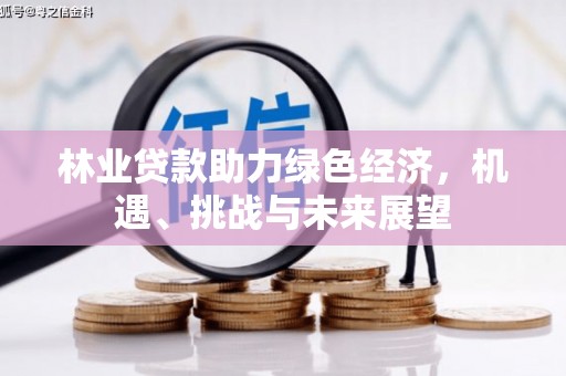 通海林业贷款助力绿色经济，机遇、挑战与未来展望