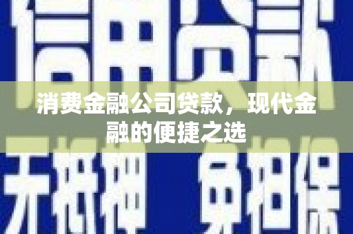 通海消费金融公司贷款，现代金融的便捷之选