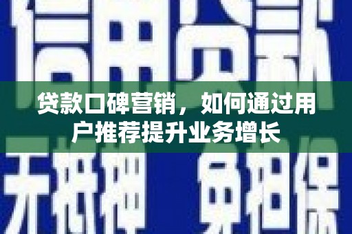通海贷款口碑营销，如何通过用户推荐提升业务增长