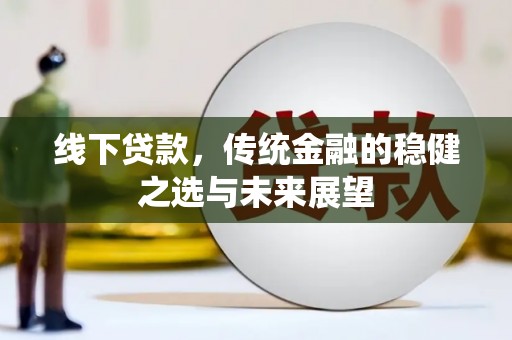 通海线下贷款，传统金融的稳健之选与未来展望