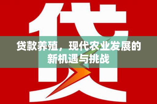 通海贷款养殖，现代农业发展的新机遇与挑战