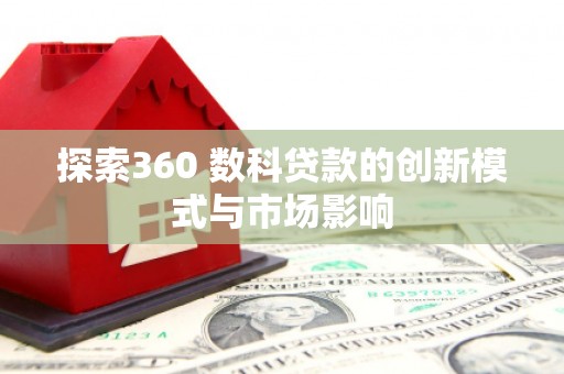 通海探索360 数科贷款的创新模式与市场影响