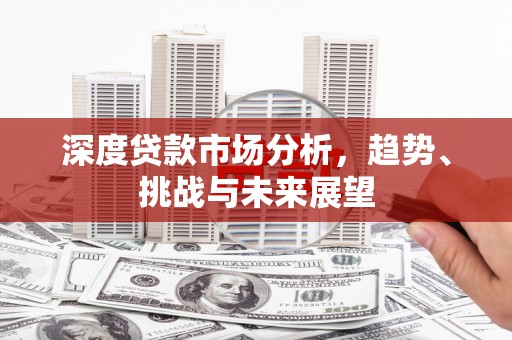 通海深度贷款市场分析，趋势、挑战与未来展望