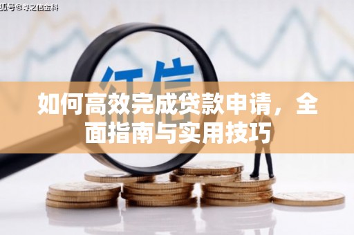 通海如何高效完成贷款申请，全面指南与实用技巧
