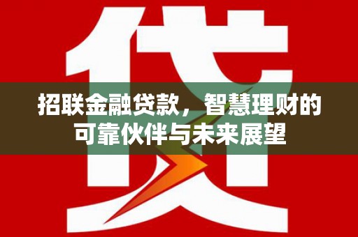 通海招联金融贷款，智慧理财的可靠伙伴与未来展望