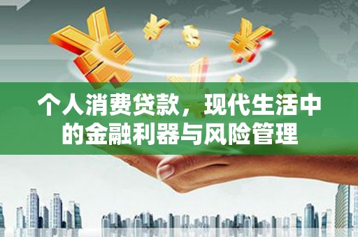 通海个人消费贷款，现代生活中的金融利器与风险管理