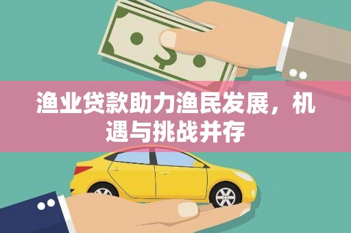 通海渔业贷款助力渔民发展，机遇与挑战并存