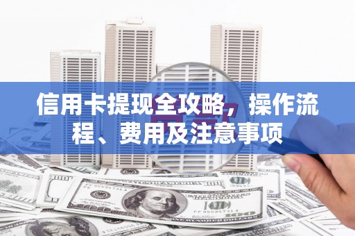 通海信用卡提现全攻略，操作流程、费用及注意事项