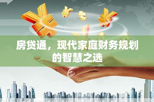 通海房贷通，现代家庭财务规划的智慧之选