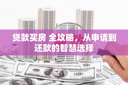 通海贷款买房 全攻略，从申请到还款的智慧选择