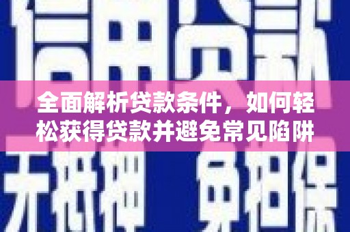 通海全面解析贷款条件，如何轻松获得贷款并避免常见陷阱