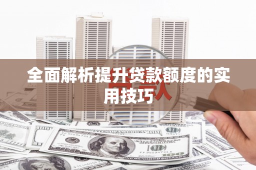 通海全面解析提升贷款额度的实用技巧
