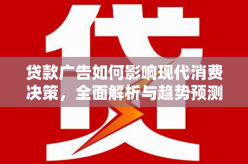 通海贷款广告如何影响现代消费决策，全面解析与趋势预测