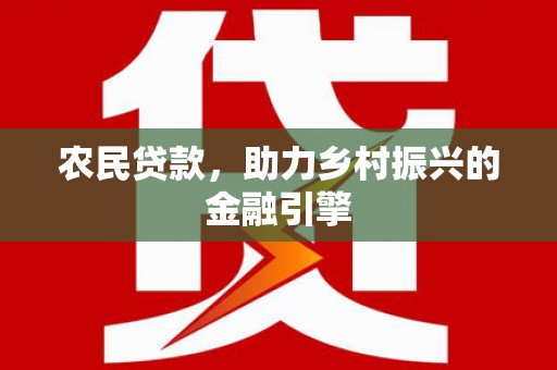 通海农民贷款，助力乡村振兴的金融引擎
