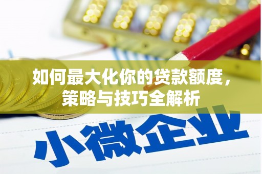 通海如何最大化你的贷款额度，策略与技巧全解析