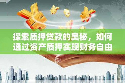 通海探索质押贷款的奥秘，如何通过资产质押实现财务自由