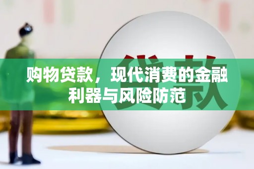 通海购物贷款，现代消费的金融利器与风险防范