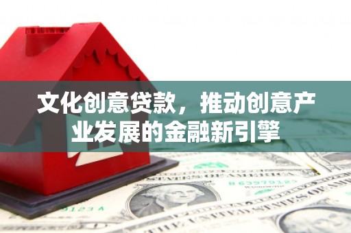 通海文化创意贷款，推动创意产业发展的金融新引擎
