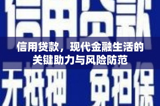 通海信用贷款，现代金融生活的关键助力与风险防范