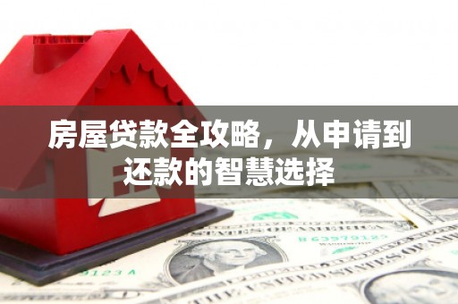 通海房屋贷款全攻略，从申请到还款的智慧选择