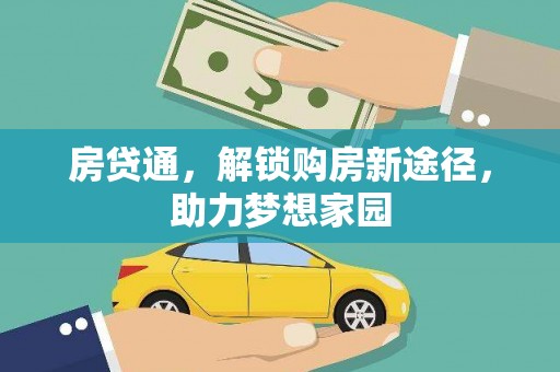 通海房贷通，解锁购房新途径，助力梦想家园