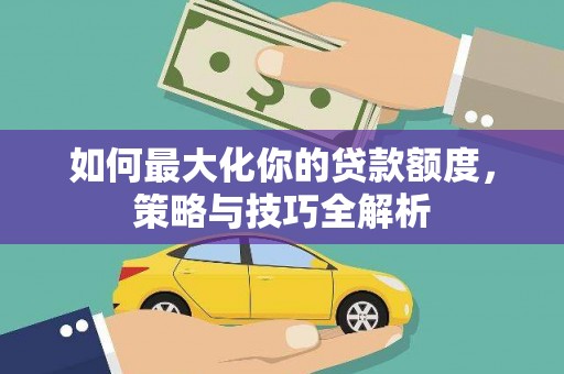 通海如何最大化你的贷款额度，策略与技巧全解析