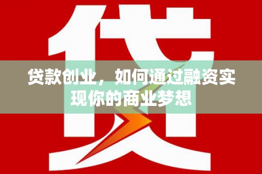 通海贷款创业，如何通过融资实现你的商业梦想